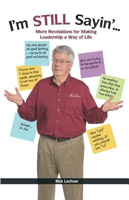 I'm Still Sayin'...: More Revelations for Making Leadership a Way of Life by Lochner, Rick