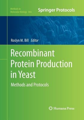 Recombinant Protein Production in Yeast: Methods and Protocols by Bill, Roslyn M.