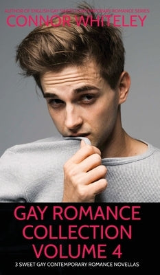 Gay Romance Collection Volume 4: 3 Sweet Gay Contemporary Romance Novellas by Whiteley