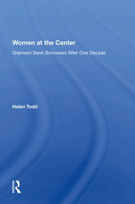 Women at the Center: Grameen Bank Borrowers After One Decade by Todd, Helen