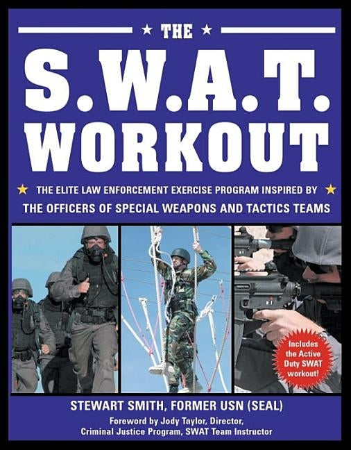 The S.W.A.T. Workout: The Elite Law Enforcement Exercise Program Inspired by the Officers of Special Weapons and Tactics Teams by Smith, Stewart