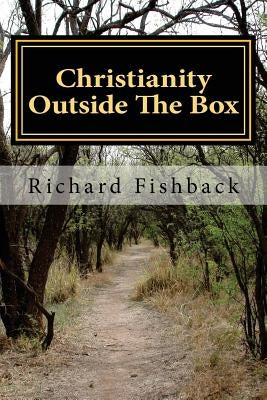 Christianity Outside The Box by Fishback, Richard L.