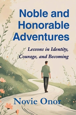 Noble and Honorable Adventures: Lessons in Identity, Courage, and Becoming by Onor, Novie