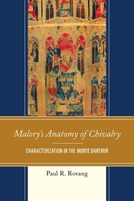 Malory's Anatomy of Chivalry: Characterization in the Morte Darthur by Rovang, Paul