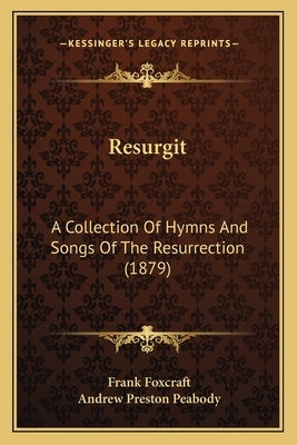 Resurgit: A Collection Of Hymns And Songs Of The Resurrection (1879) by Foxcraft, Frank