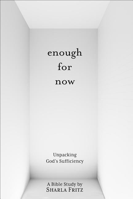 Enough for Now: Unpacking God's Sufficiency by Fritz, Sharla