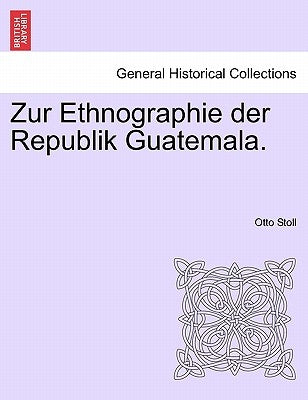 Zur Ethnographie Der Republik Guatemala. by Stoll, Otto