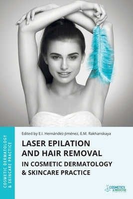 Laser Epilation and Hair Removal in Cosmetic Dermatology & Skincare Practice by Hernandez-Jimenez, Elena