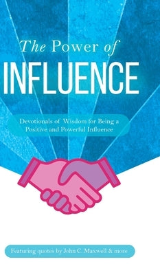 The Power of Influence: Devotionals of Wisdom for Being a Positive and Powerful Influence by Maxwell, John C.