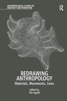 Redrawing Anthropology: Materials, Movements, Lines by Ingold, Tim