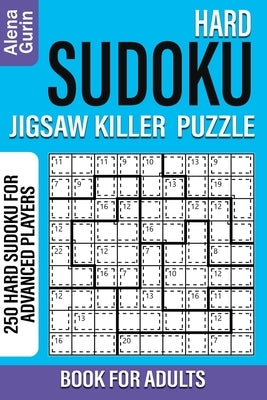 Hard Sudoku Jigsaw Killer Puzzle Book for Adults: 250 Hard Sudoku For Advanced Players by Gurin, Alena