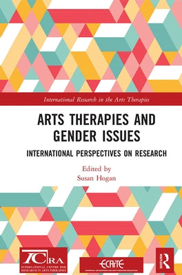 Arts Therapies and Gender Issues: International Perspectives on Research by Hogan, Susan