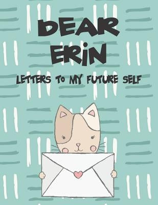 Dear Erin, Letters to My Future Self: A Girl's Thoughts by Faith, Hope