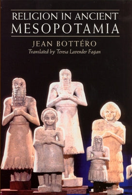 Religion in Ancient Mesopotamia by Bottéro, Jean