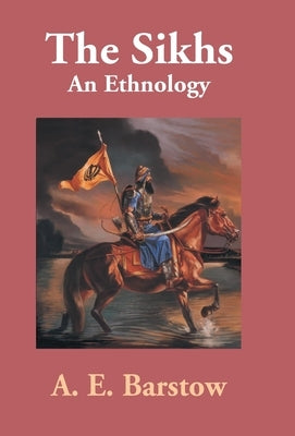 The Sikhs: An Ethnology by Barstow, A. E.