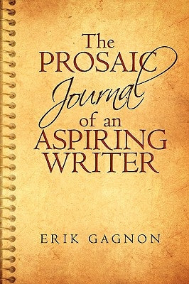 The Prosaic Journal of an Aspiring Writer by Erik Gagnon, Gagnon