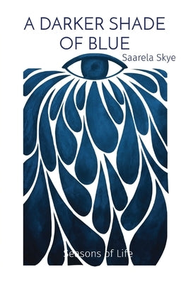 A Darker Shade of Blue: Seasons of Life by Skye, Saarela