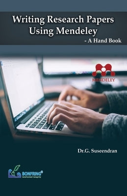Writing Research Papers Using Mendeley-A Hand Book by Suseendran, Dr G.