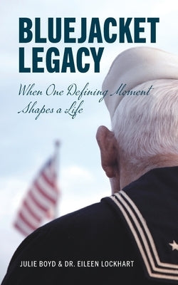 Bluejacket Legacy: When one defining moment shapes a life by Boyd, Julie
