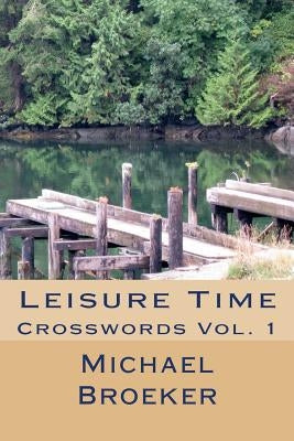 Leisure Time: Crosswords Vol. 1 by Broeker, Michael D.