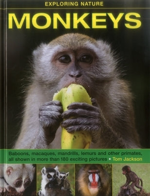 Monkeys: Baboons, Macaques, Mandrills, Lemurs and Other Primates, All Shown in More Than 180 Enticing Photographs by Jackson, Tom