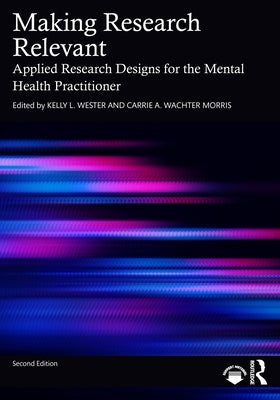 Making Research Relevant: Applied Research Designs for the Mental Health Practitioner by Wester, Kelly L.