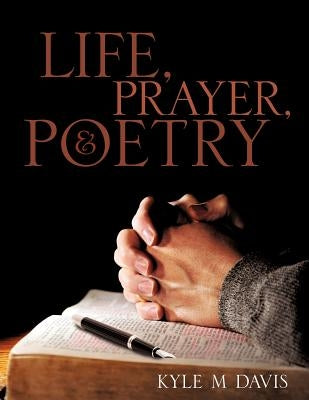 Life, Prayer, and Poetry by Davis, Kyle M.