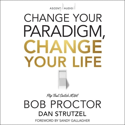 Change Your Paradigm, Change Your Life by Proctor, Bob