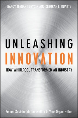 Unleashing Innovation: How Whirlpool Transformed an Industry by Snyder, Nancy Tennant