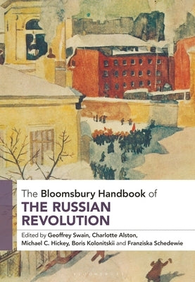 The Bloomsbury Handbook of the Russian Revolution by Swain, Geoffrey