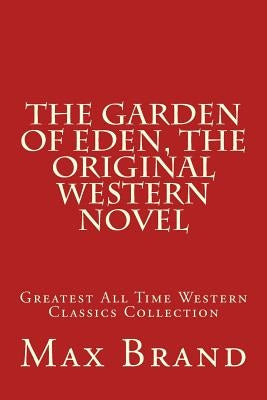 The Garden of Eden, The Original Western Novel: Greatest All Time Western Classics Collection by Brand, Max
