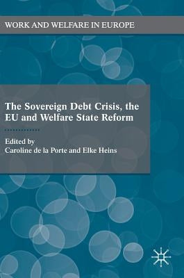 The Sovereign Debt Crisis, the EU and Welfare State Reform by De La Porte, Caroline