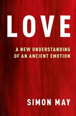Love: A New Understanding of an Ancient Emotion by May, Simon