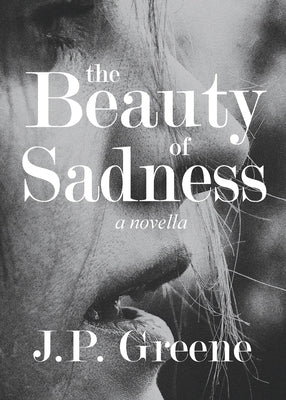 The Beauty of Sadness: a Novella by Greene, J. P.