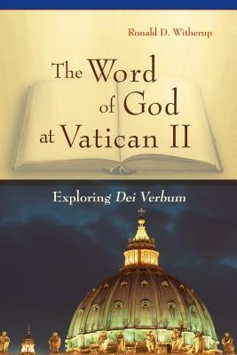 Word of God at Vatican II: Exploring Dei Verbum by Witherup, Ronald D.