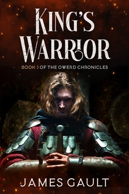 King's Warrior: Book 3 in the Owerd Chronicles by Gault, James