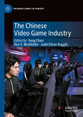 The Chinese Video Game Industry by Chen, Feng