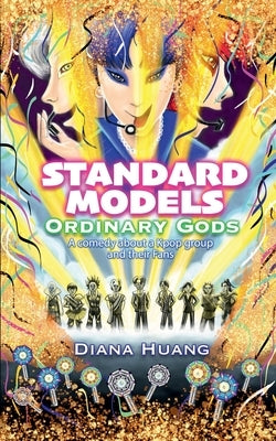 Standard Models - Ordinary Gods: A comedy about a Kpop group and their Fans by Huang, Diana