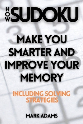 How Sudoku: Make You Smarter and Improve Your Memory (Including Solving Strategies) by Adams, Mark