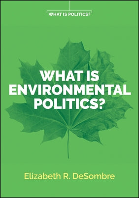 What Is Environmental Politics? by Desombre, Elizabeth R.