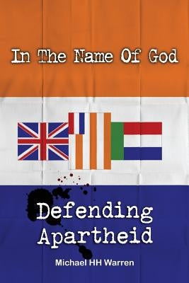 In The Name Of God: Defending Apartheid by Warren, Michael Hh