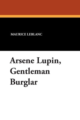 Arsene Lupin, Gentleman Burglar by LeBlanc, Maurice