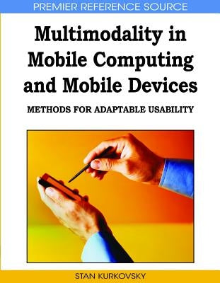 Multimodality in Mobile Computing and Mobile Devices: Methods for Adaptable Usability by Kurkovsky, Stan