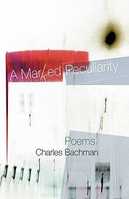 A Marked Peculiarity: Poems by Charles Bachman, Bachman