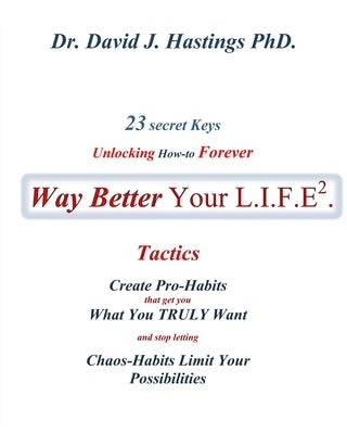 23 Secret Keys unlocking How-to Forever Way Better Your L.I.F.E.: Body-Self by Hastings, David J.