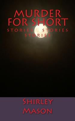 Murder for Short: Stories Stories Stories by Mason, Shirley