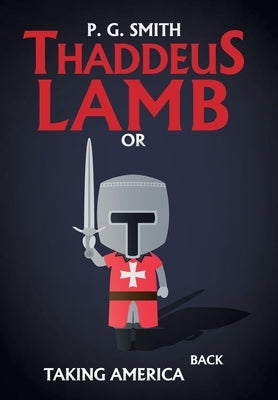 Thaddeus Lamb: Or, Taking America Back by Smith, P. G.