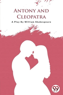 Antony And Cleopatra by Shakespeare, William