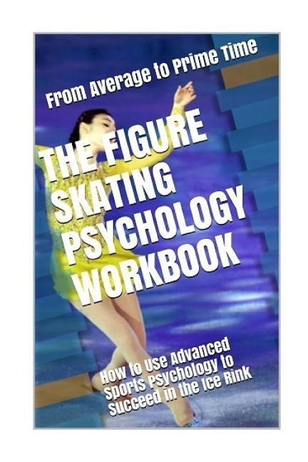 The Figure Skating Psychology Workbook: How to Use Advanced Sports Psychology to Succeed in the Ice Rink by Uribe Masep, Danny