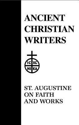 48. St. Augustine on Faith and Works by Lombardo, Gregory J.